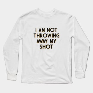 I am not throwing away my shot Long Sleeve T-Shirt